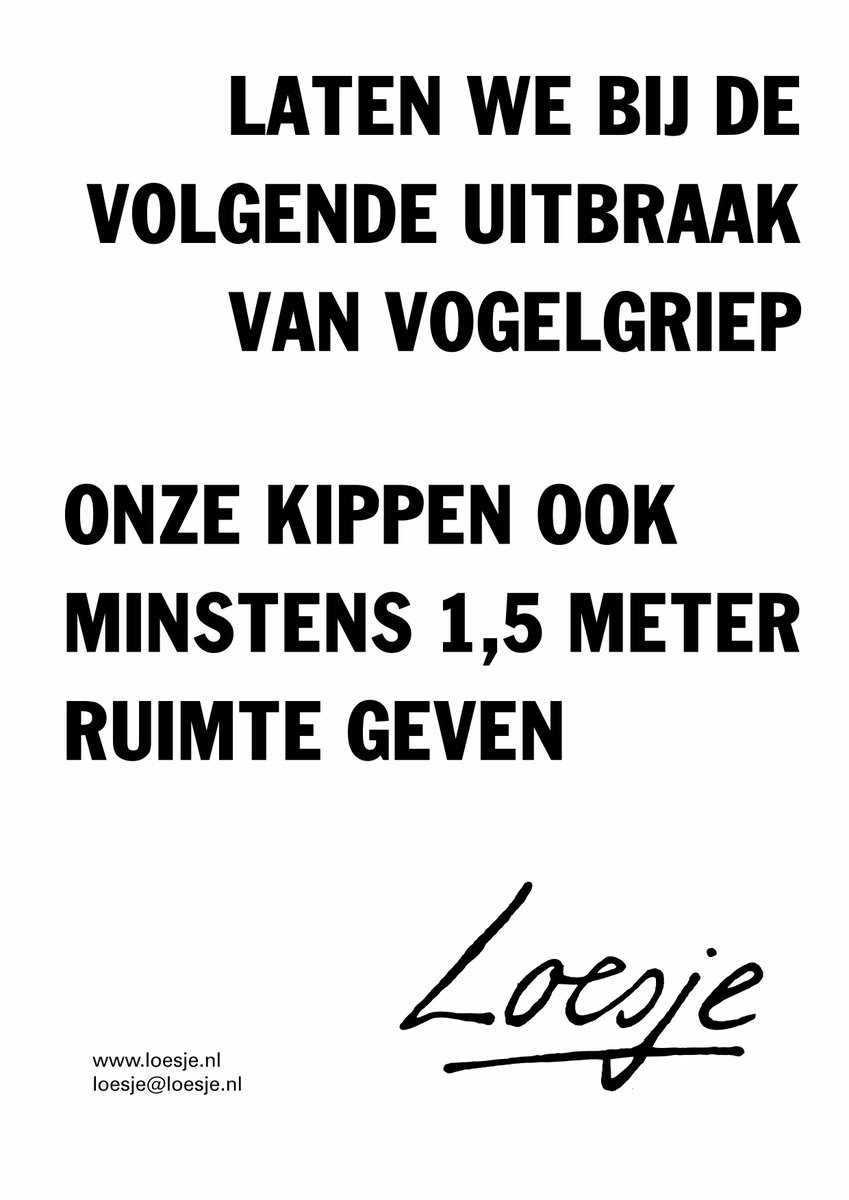 **Laten we bij de volgende uitbraak van vogelgriep
onze kippen ook
minstens 1,5 meter ruimte geven**
#loesje