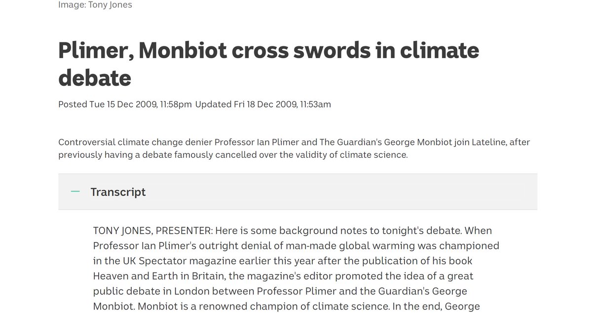 just as another eye-opening example, in 2009, Lateline's Tony Jones ran a debate between George Monbiot and Ian Plimer.  https://www.abc.net.au/lateline/plimer-monbiot-cross-swords-in-climate-debate/1179922