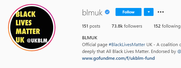 BLM UK has a Twitter account, an Instagram and a GoFundMe. No Website of its own, no email address. But their social media accounts are 'verified' by Twitter and IG/Facebook.