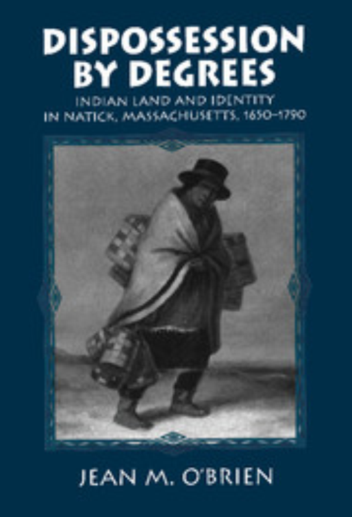  #IndigenousHistoryMonth    #IndigenoushistoriansO'Brien, Jean, Dispossession by Degrees: Indian Land and Identity in Natick, Massachusetts, 1650-1790. Cambridge University Press, 1997