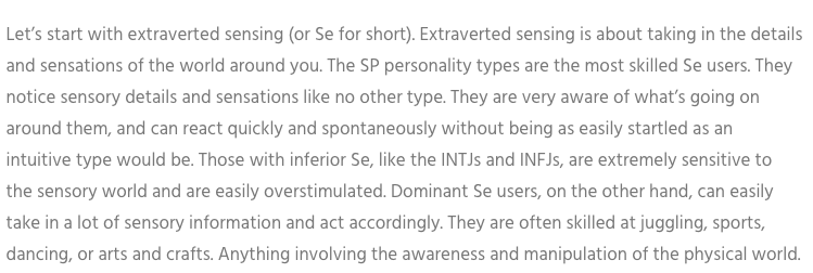Basically Extraverted Sensors want to ENGAGE in their environment and Introverted Sensors want to ORGANIZE their environment.Se and Si users on a hike. Se user will be noticing all the sounds, smells, they'll usually have a lot of energy and want to do something RIGHT NOW.
