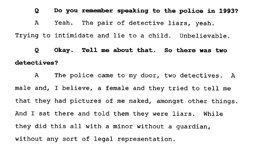 Yoshi was asked about his 1993 police interview. This is where he grows increasingly angry during the deposition."The pair of detective LIARS, yeah. Trying to intimidate and LIE to a child. UNBELIEVABLE. They did this all with a minor without a guardian, without any legal rep."