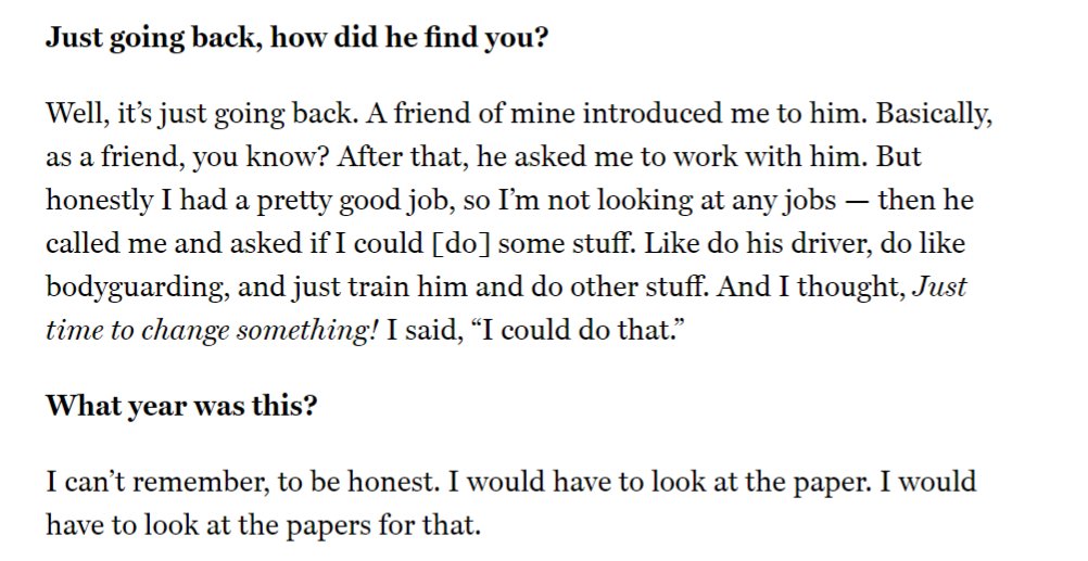 So to how he first met Epstein: A friend introduced them and Epstein pitched him on working for him as a bodyguard/trainer/driver. He traveled everywhere with him during this time, including to his properties at the Zorro Ranch and Little St. James.