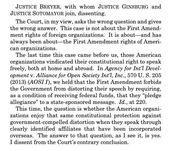 In dissent, the liberals claim the majority misunderstood the case: This wasn't about the First Amendment rights of foreign NGOs, but the rights of American NGOs when they speak through foreign affiliates. Kavanaugh, they argue, framed the claim wrong. https://www.supremecourt.gov/opinions/19pdf/19-177_b97c.pdf