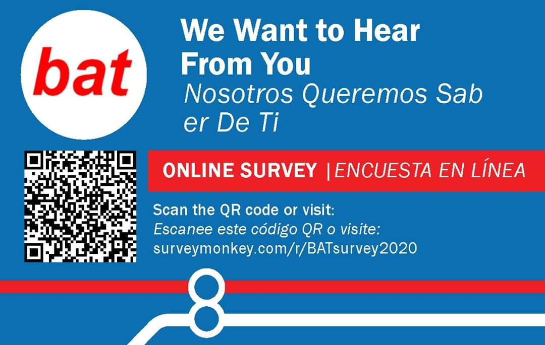 BAT wants to hear from you! 
BAT is updating its Comprehensive Regional Transit Plan and we need your input. 
Go to surveymonkey.com/r/BATsurvey2020 to tell us what you think.