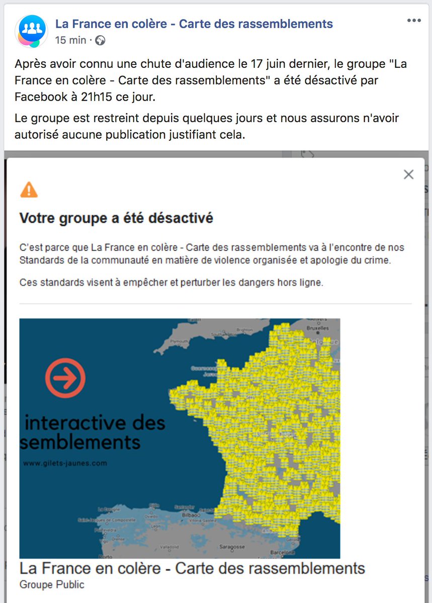 Le groupe facebook 'La France en colère - carte des rassemblements' comptant + de 380 000 membres a été désactivé par facebook ce soir. Les admin démentent avoir autorisé des posts qui auraient justifié les motifs de violences organisées et apologie du crime invoqués par fb