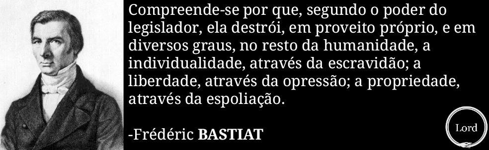 e os legisladores são seres humanos isso explica a tendência de corrupção da lei, assim, em vez de usada para impedir injustiças ela se torna uma arma de injustiça, que só é freada quando a espoliação é mais difícil e perigosa que o trabalho.+