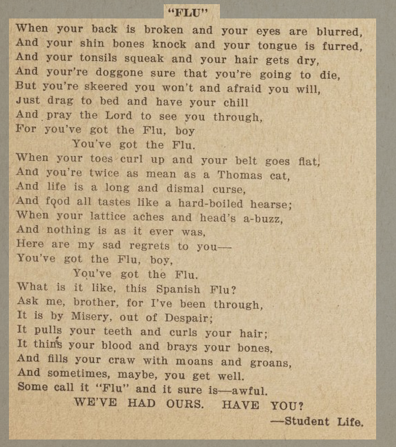 Interestingly, this poem appears in the same Dec 12 (not 13th) 1918 edition of the California Aggie as the "Harvard experiment" So it sounds like people living through the 1918 influenza also had people saying "it's just the flu."