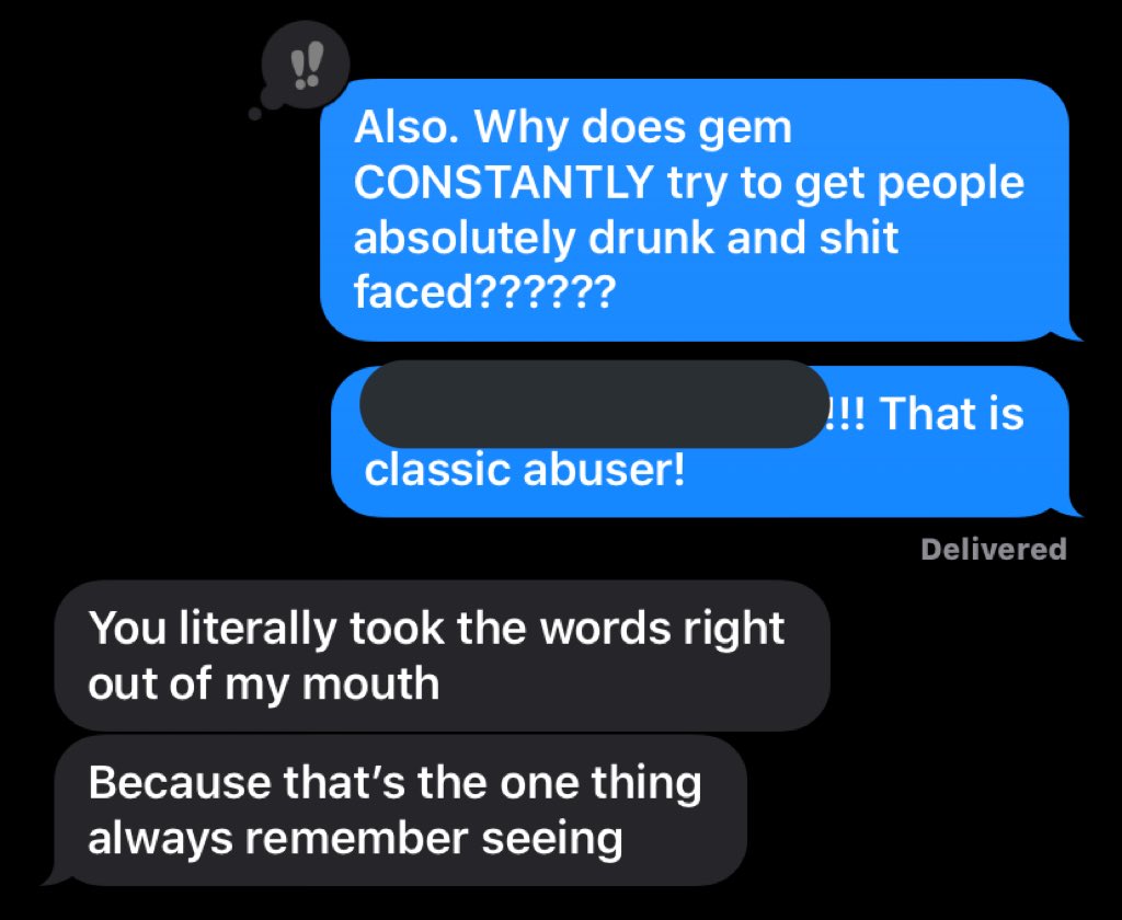 Shit. Something else I just remembered. Gem used to make us uncomfortable as teens because they would CONSTANTLY pressure us to drink excessively and be absolutely shit faced around them. This continued into our adulthood. Talking with someone who also knows them very well.