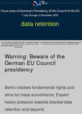 Warning: Beware of the German EU Council presidency (1 July - 31 December)

Berlin ignores court rulings and criticism – and aims for mass surveillance. Expect heavy pressure towards blanket data retention and beyond. #EU2020DE 

digitalcourage.de/blog/2020/data…