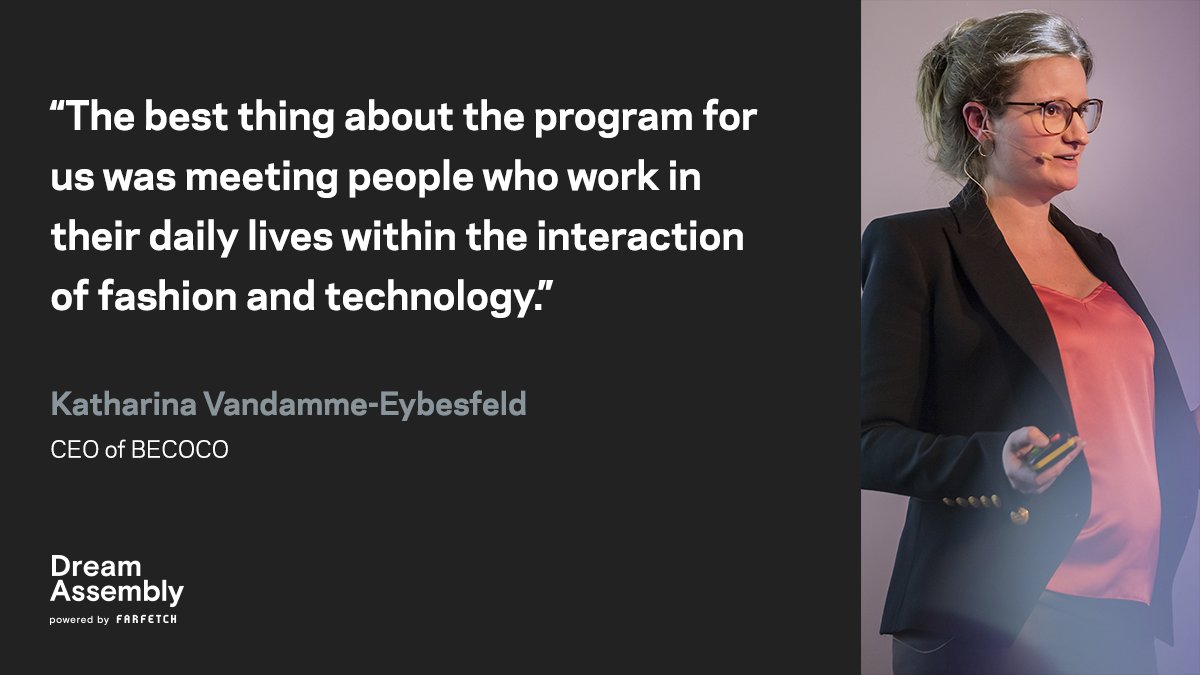 “The best thing about the program for us was meeting people who work in their daily lives within the interaction of fashion and technology.” - #alumni Katharina Vandamme-Eybesfeld, CEO of BECOCO, Dream Assembly 3