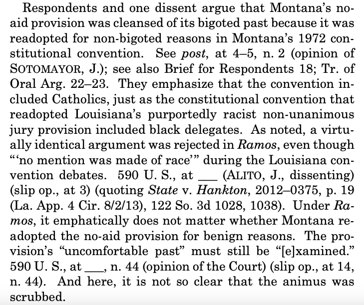 And here is Justice Alito, with receipts from Ramos, announcing that 38 states' "Blaine Amendments," state constitutional provisions that bar state funding of religious exercise, are motivated by anti-Catholic animus and thus unconstitutional.  https://www.supremecourt.gov/opinions/19pdf/18-1195_g314.pdf