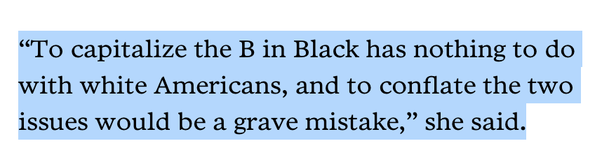 Ok so what about white? You can read this piece to see how different institutions are approaching it.  https://www.poynter.org/reporting-editing/2020/many-newsrooms-are-now-capitalizing-the-b-in-black-here-are-some-of-the-people-who-made-that-happen/But also, hear  @LoriTharps: