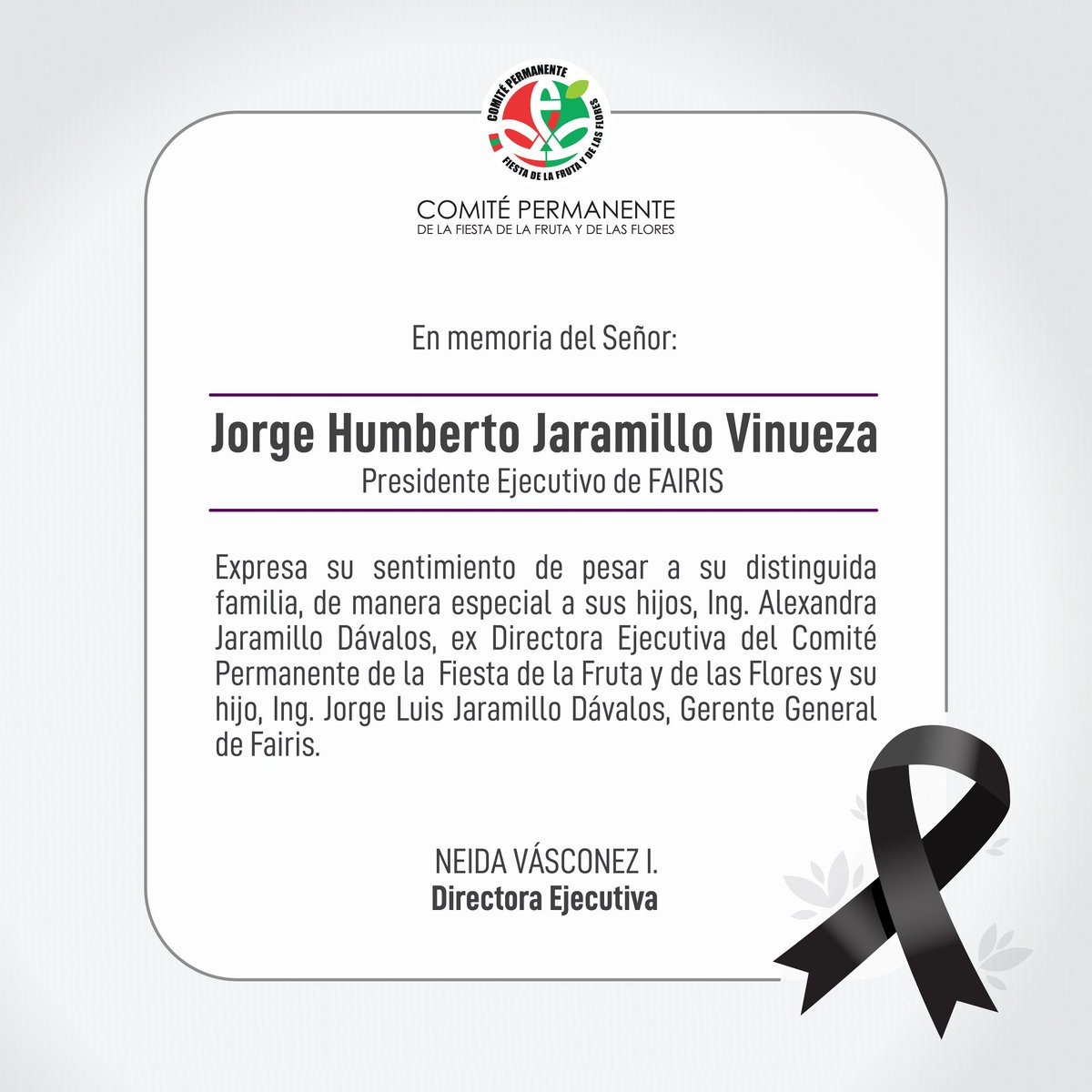 El Comité Permanente de la Fiesta de la Fruta y de las Flores, extiende su más sentida nota de condolencia ante el sensible fallecimiento del Lic. Jorge Humberto Jaramillo Vinueza, Presidente Ejecutivo de FAIRIS.