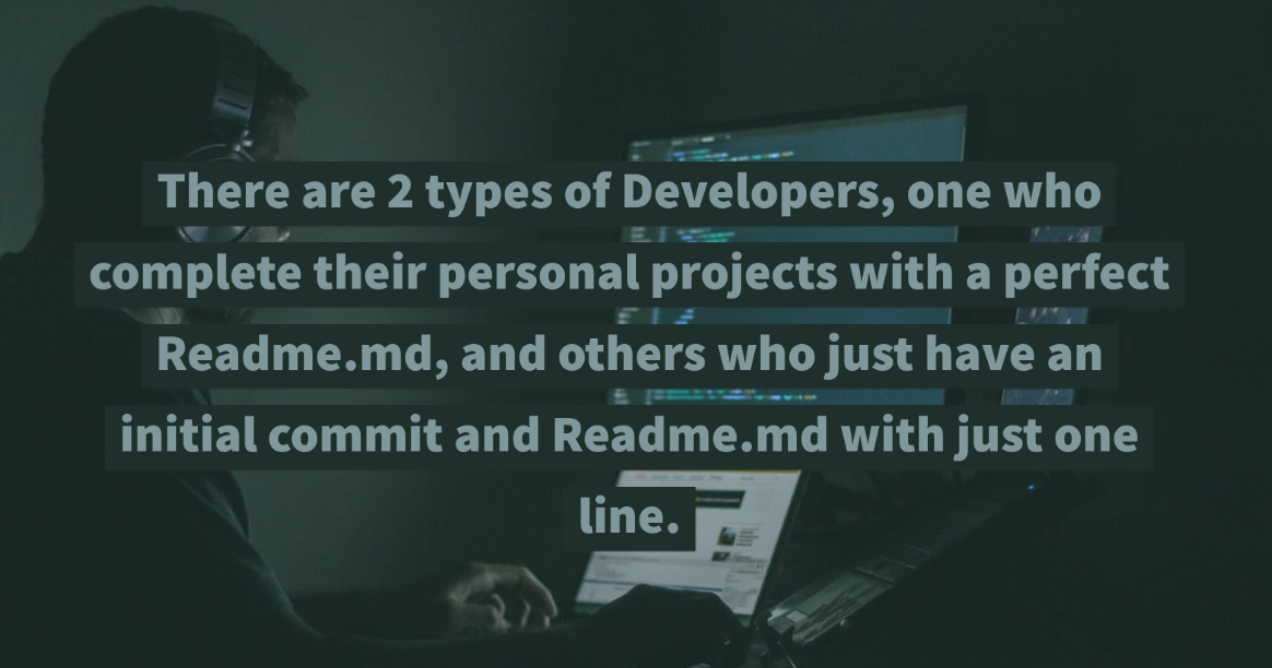 There are 2 types of #developers, One who complete their personal projects with a perfect Readme file and others who just have an initial commit and readme(with just one line).