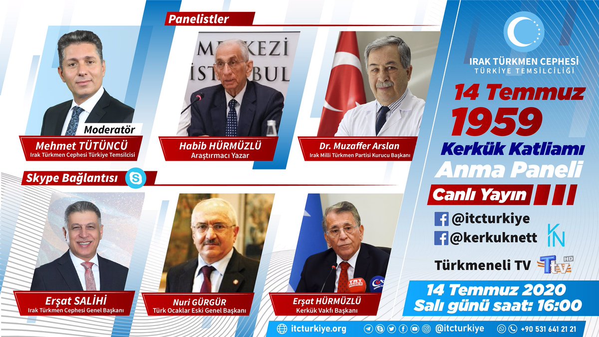 14 Temmuz 1959 Kerkük Katliamı Anma Paneli.

Moderatör: Mehmet Tütüncü / Irak Türkmen Cephesi Türkiye Temsilcisi  

Başımın Tacı Kerkük Belgeseli sunumu.