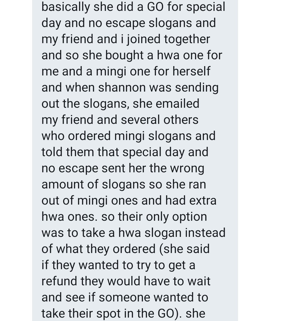 Shannon made a mistake in ordering, and instead of owning up to it, lied about fansites sending incorrect amounts of slogans, and then forced her buyers to accept slogans they didn't order.