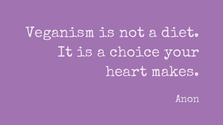 Veganism is not a diet. It is a choice your heart makes.-AnonShare with non-vegans