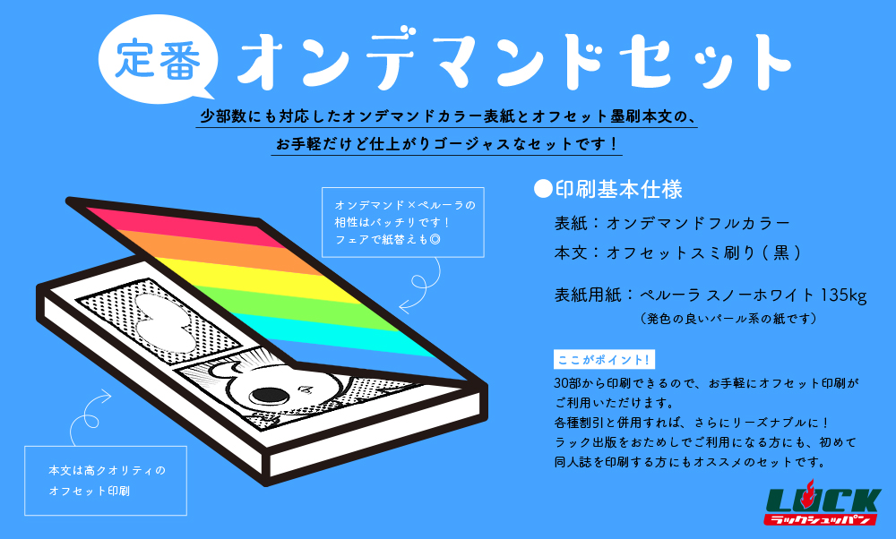 ラック出版 定番オンデマンドセットについて 表紙は名前通りオンデマンドですが 本文はなんとオフセット印刷 A5 p 30部なら割引を活用すれば1万円前後で本文オフセットの同人誌が作れます オフセットで刷ってみたいけど小部数は割高だな ラック出版 定番オンデマンドセットについて 表紙は名前通りオンデマンドですが 本文はなんとオフセット印刷 A5 p 30部なら割引を活用すれば1万円前後で本文オフセットの同人誌が作れます オフセットで刷ってみたいけど小部数は割高だな