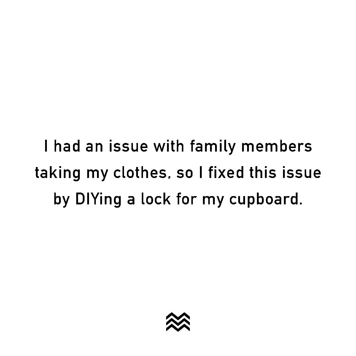 museofmeaning's tweet photo. "I had an issue with family members taking my clothes, so I fixed this issue by DIYing a lock for my cupboard."
- Anonymous
#tofix https://t.co/83dLzueKee