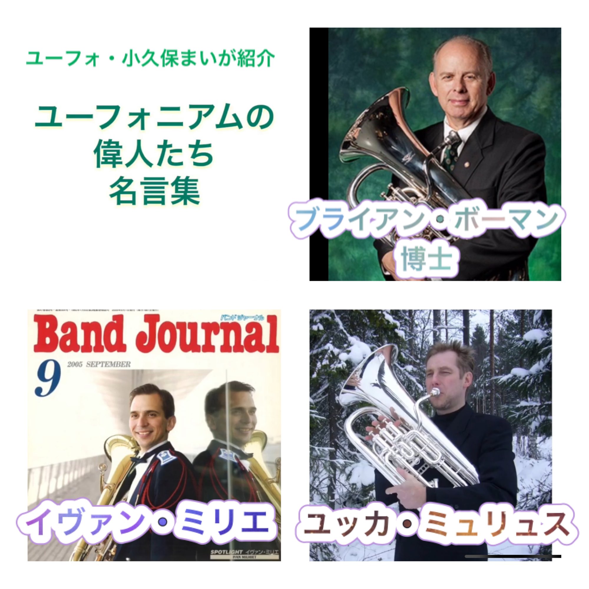 小久保まい Mai Kokubo ユーフォニアムの偉人たち名言集 ボーマン先生は 日々の練習と本番に臨むときの心得 イヴァン ミリエさんからは 魂のメッセージ ユッカ ミュリュスさんは ハイトーンの極意を 若かりし日に聞いた 偉人たちの名言集です