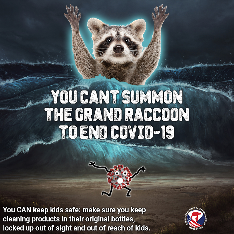 A giant raccoon emerging from a wave to crush a coronavirus cell. The text reads: you can't summon the grand raccoon to end covid-19. You can keep kids safe: make sure you keep cleaning products in their original bottles, locked up out of sight and reach of kids.