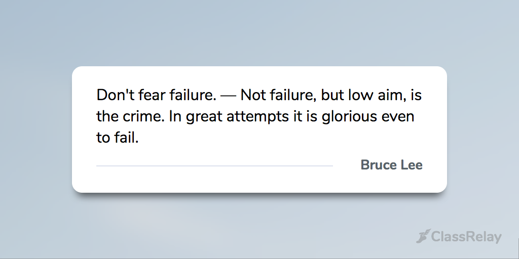 "Don't fear failure. — Not failure, but low aim, is the crime. In great attempts it is glorious even to fail." - Bruce Lee 
#TeacherInspiration