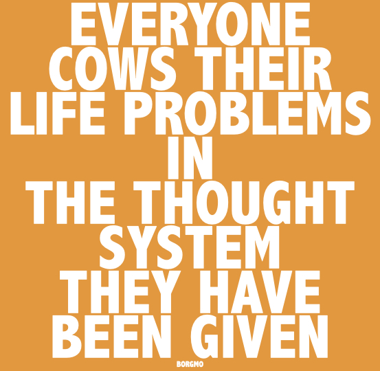 Borgmo's tweet image. Everyone #cows their #lifeproblems in the #thoughtsystem they have been given.