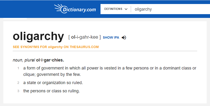 What is an "oligarchy"? http://Dictionary.com  defines it as "a form of government in which all power is vested in a few persons or in a dominant class or clique"