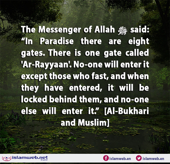 IslamwebEN's tweet image. The Messenger of Allah ﷺ said: In Paradise there are eight gates.There is one gate called Ar-Rayyaan.No-one will enter it except those who fast and when they have entered, it will be locked behind them, and no-one else will enter it.[Al-BukhariandMuslim]@ islamweb.net/en/article/184…