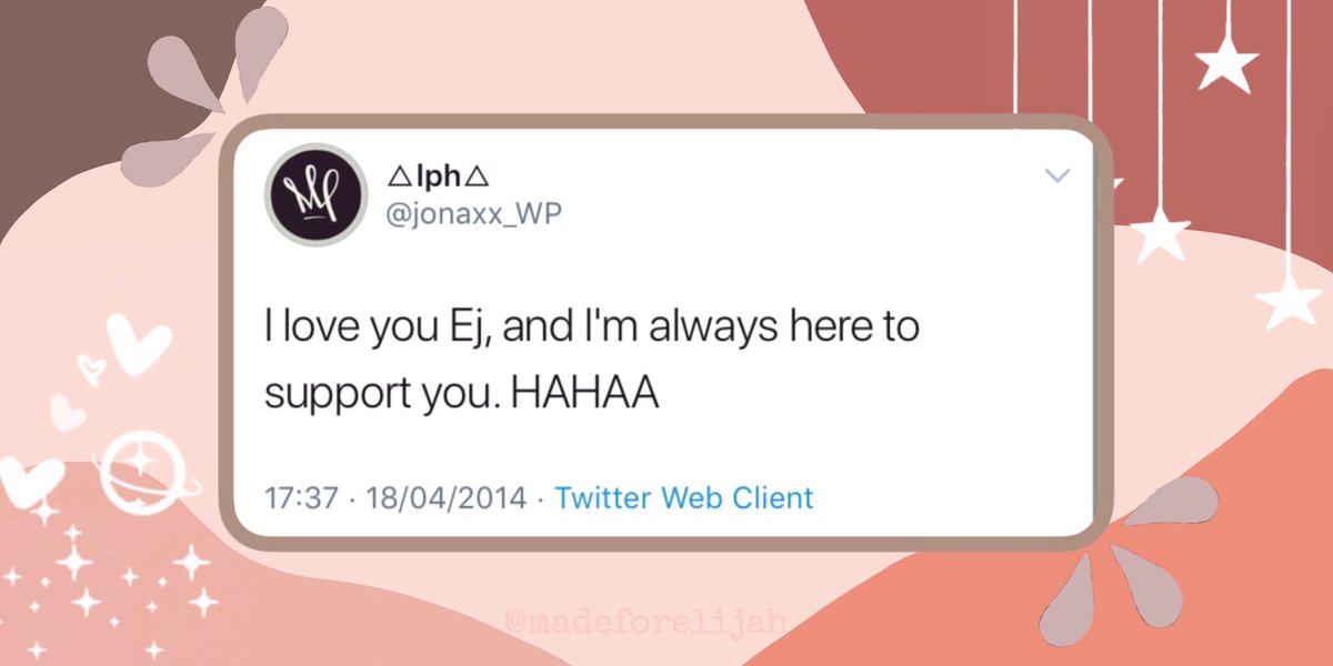 “I love you Ej,and I’m alwayshere to support you.HAHAA” -  @jonaxx_WP ♡