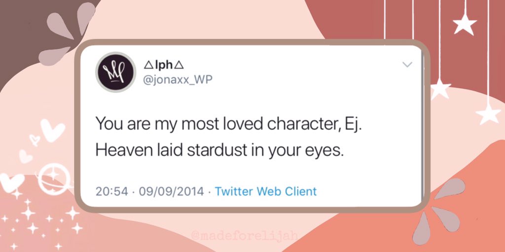 “You are my mostloved character, Ej.Heaven laid stardustin your eyes.”-  @jonaxx_WP ♡