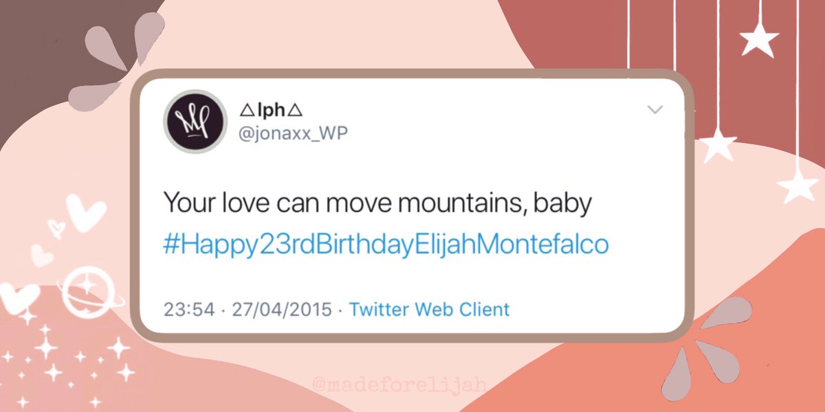 “Your love can movemountains, baby #Happy23rdBirthdayElijahMontefalco”-  @jonaxx_WP ♡