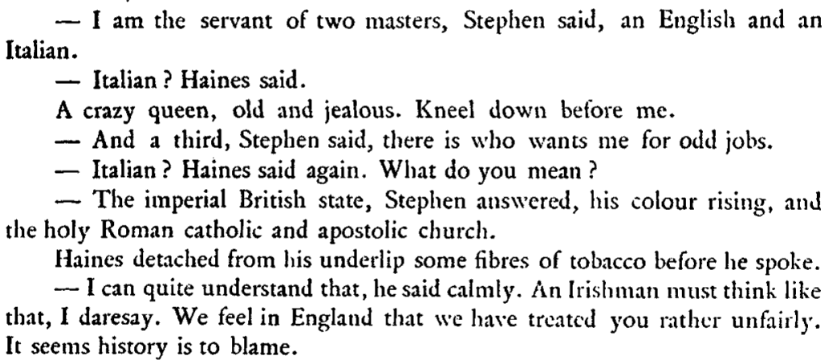 I don't really hold with people relying on novels to understand a country's history, BTW; but you might as well read the thing properly. The gormless antisemitic "Britisher" in the opening chapter doesn't understand why Dedalus rejects the Church and the Empire alike.
