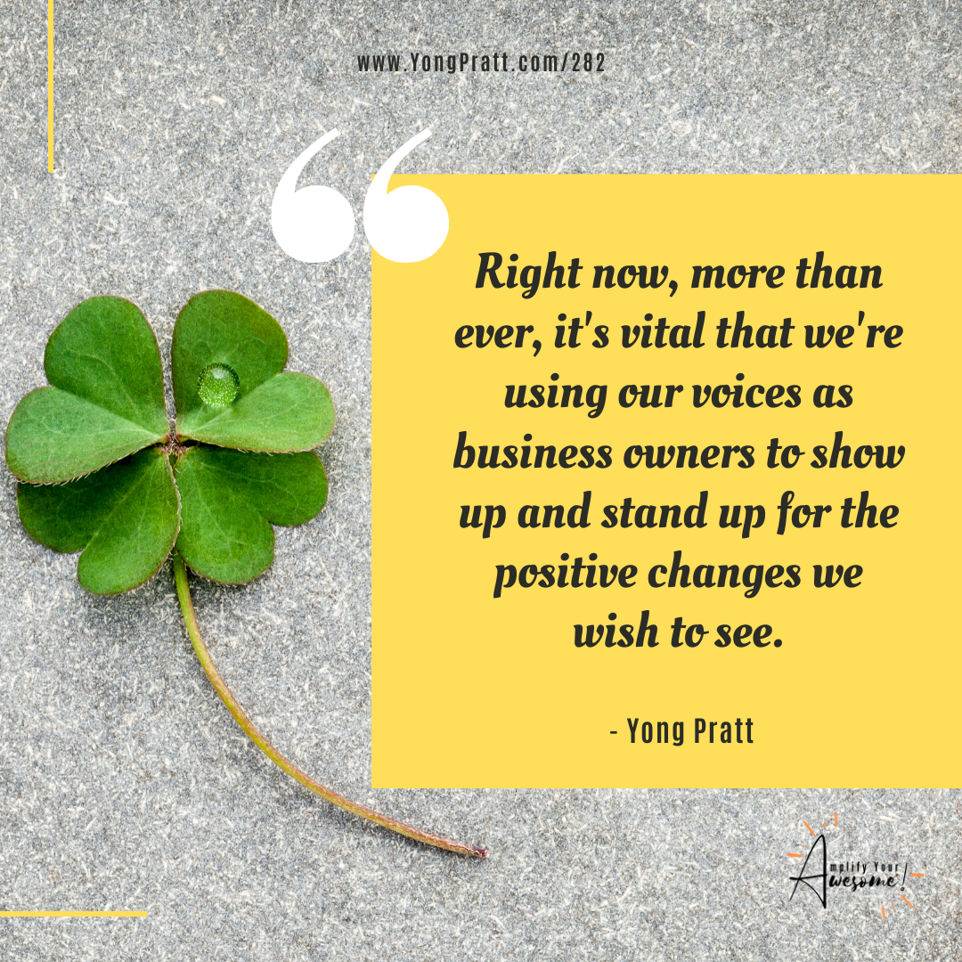 "Right now, it's vital to use YOUR voice for the positive changes you wish to see." - Yong Pratt, Episode 282 of the Amplify Your Awesome™ Podcast.