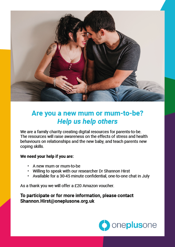 We want to talk to new mums and mums-to-be.

If you're willing to spend 30-45mins speaking confidentially to our researcher, Dr Shannon Hirst, please contact Shannon.Hirst@oneplusone.org.uk 
As a thank you for helping us to help others, you'll receive a £20 amazon voucher.