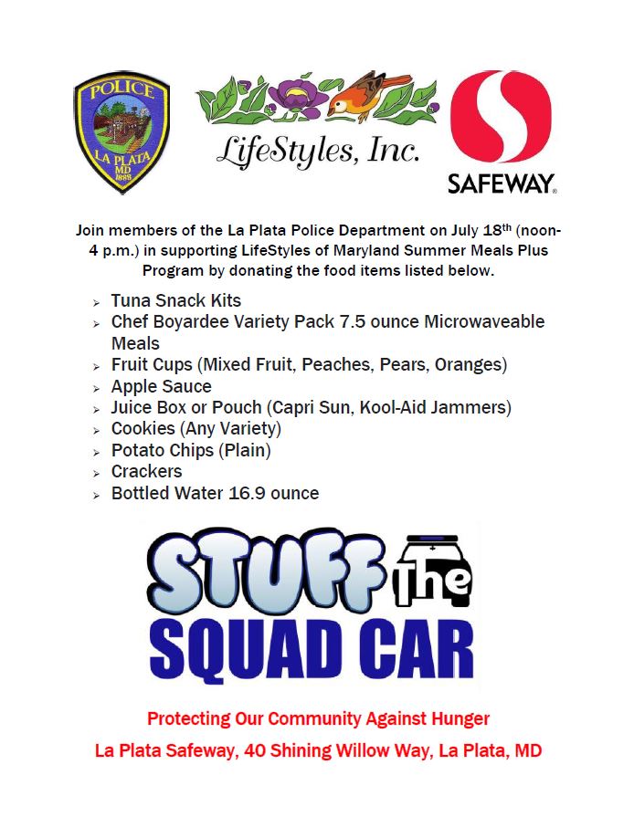 No Child Should Go Hungry When School is Closed During the Summer: LPPD will be hosting Stuff a Squad Car this Saturday-La Plata Safeway. Last year the generosity of residents help provide 1,600 meals to local youth through the LifeStyles of Maryland-Summer Meals Plus Program.