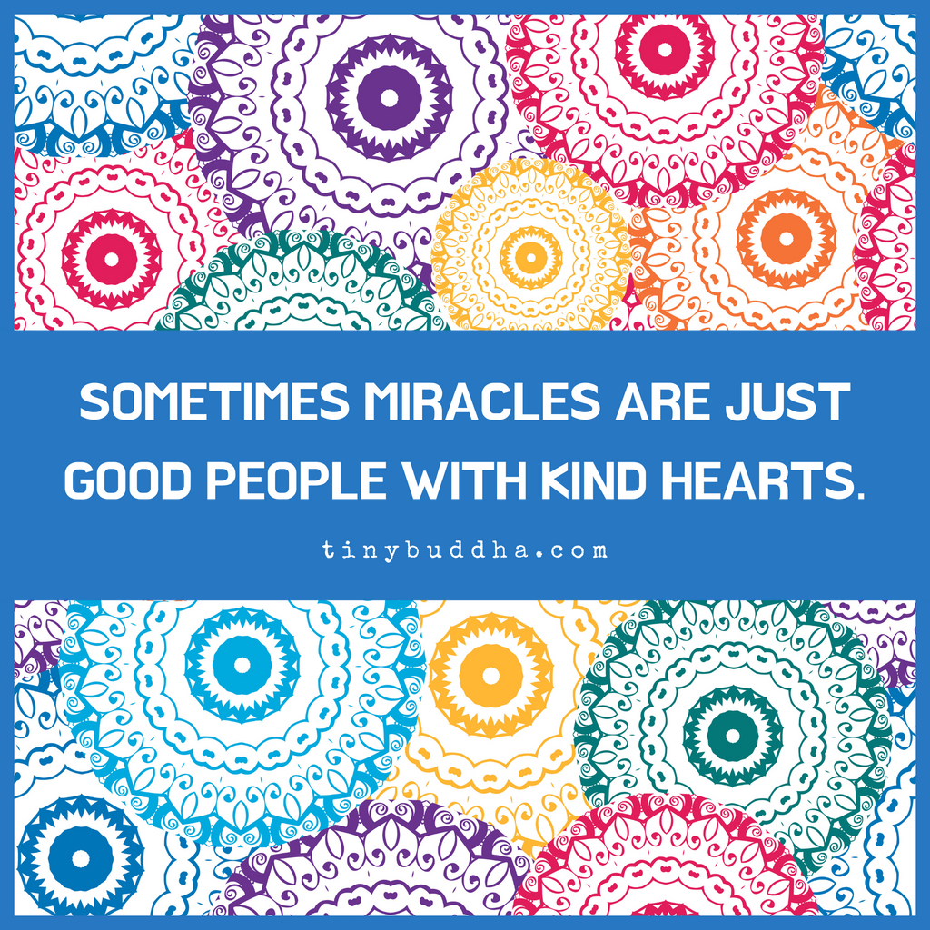 Sometimes miracles are just good people with kind hearts.