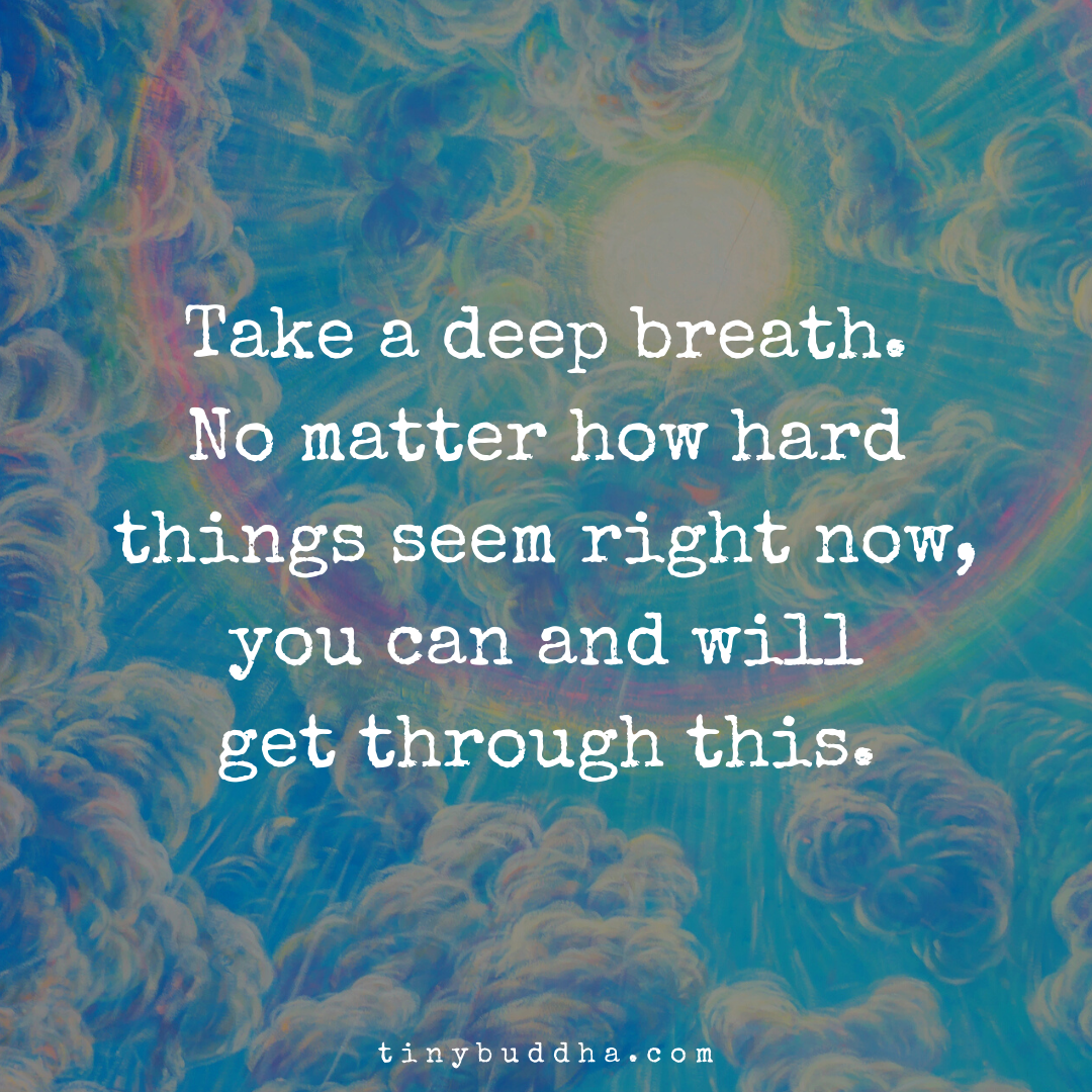 tinybuddha's tweet photo. Take a deep breath. No matter how hard things seem right now, you can and will get through this. https://t.co/65fnjTd9hM