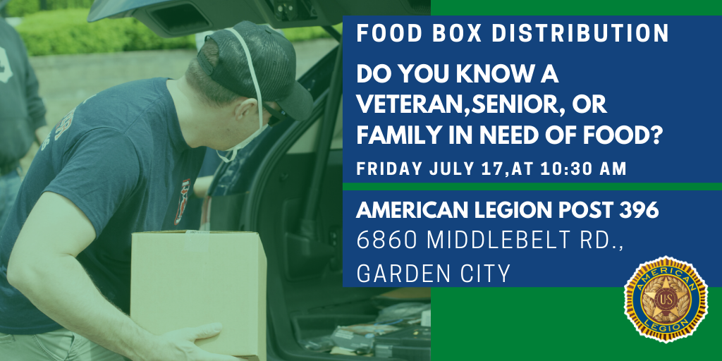 The American Legion to Distribute Food Boxes to Veterans, Seniors, And Families In Need On Friday, July 17, starting at 10:30 am. In Garden City, Michigan.  Tell your friends who may need food.