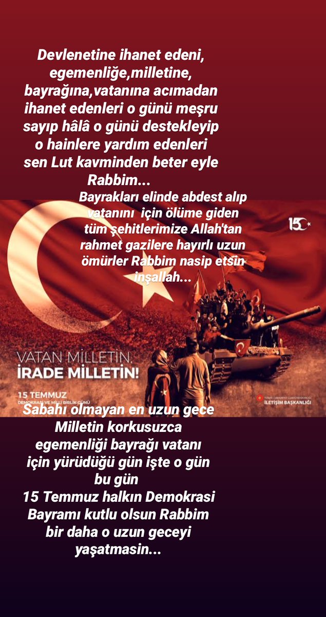 Bir nesil unutursa olanları lanet olsun bir nesil yaşatirsa vatan bize hayır olsun... 15 Temmuz halkın Demokrasi Bayramı kutlu olsun.. Tüm şehitlerimize Allah'tan rahmet Gazilerimize hayırlı uzun ömürler versin. Sabahı olmayan uzun geceyi Rabbim bir daha yaşatmasin 🤲🇹🇷🇹🇷