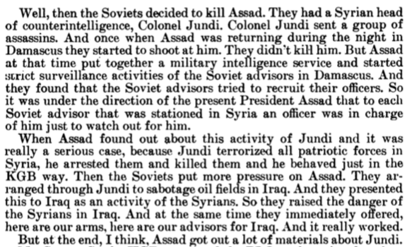 The Soviets had infiltrated Syria at every level, including controlling the Palestinian Syrian front al-Saiqa. Assad found out about the extent of infiltration and tried to root it out [and succeeded], so the Soviets told Jundi to kill him. The assassination failed.