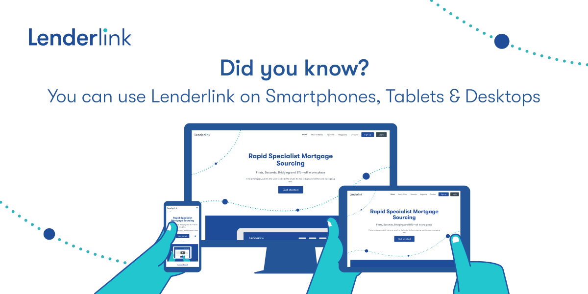 Did you know Lenderlink is optimised to run on browsers, smart phones and tablet devices? This gives you the power to find detailed quotes from a large range of specialist lenders wherever you may be. Speed up your workflow today lenderlink.co.uk