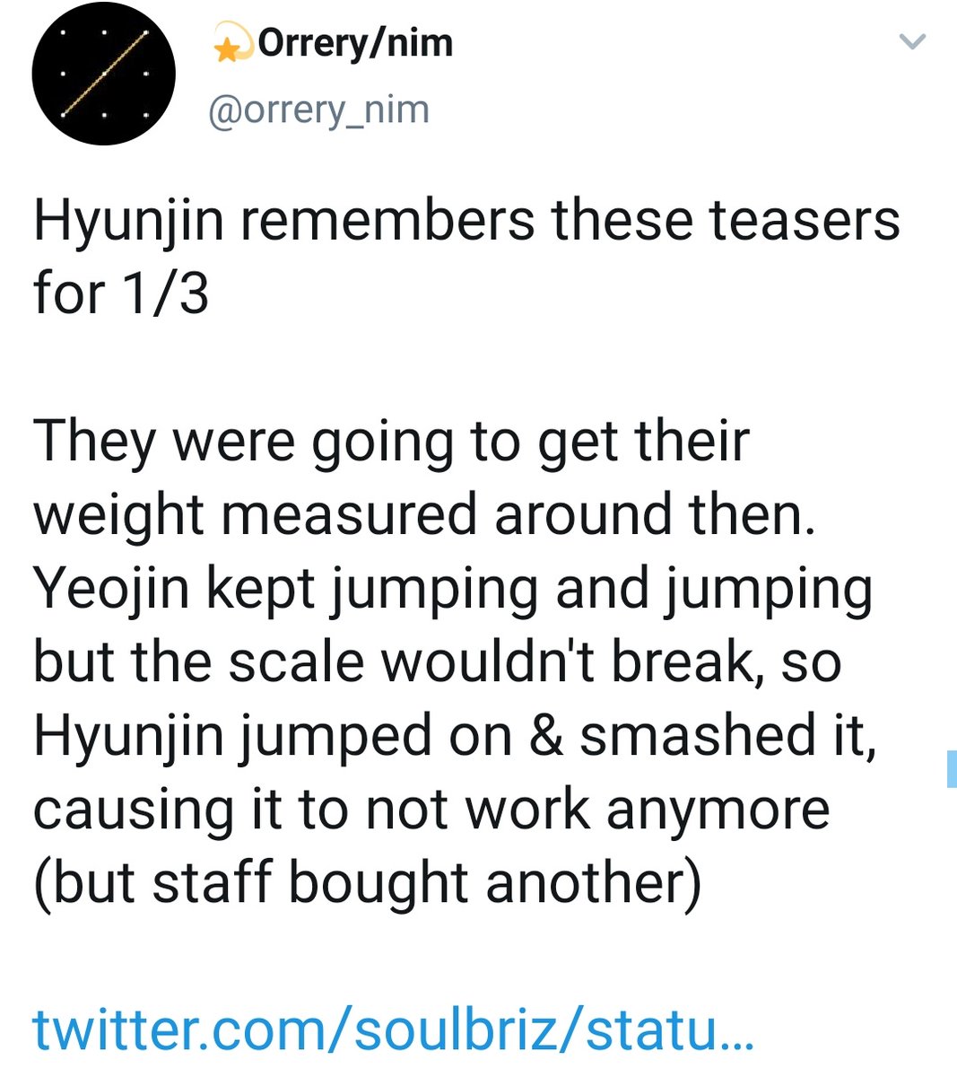 One time, Hyunjin & Yeojin covered up the CCTV cameras so they could break a scale because they didn't want to be weighed anymore. So they took turns jumping on it until Hyunjin finally broke it. Then BBC trifling self bought another one. 