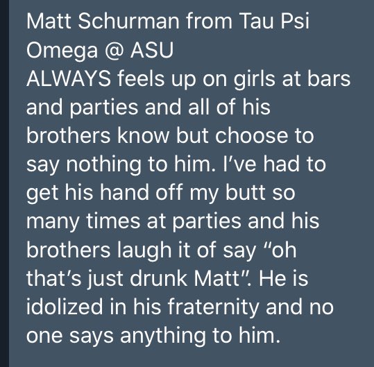  @TauPsiOmega - AZ State University- AlphaMatt Schurman - he likes to get drunk and sexually assault women. His bros love him though, so they excuse his behavior.