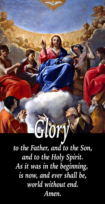 (Glory be, here and at the end of each decade.)Glory be to the Father, and to the Son,and to the Holy Spirit.As it was in the beginning, is now, and ever shall be,world without end. Amen.