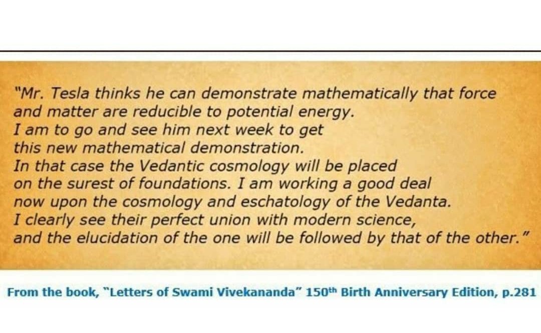 Nikola Tesla was very much impressed by the Samkhya cosmogony and the theory of cycles given in the Vedic text.On 13th Feb 1896, Swami Vivekananda had written, in a letter to a friend.Here Swamiji uses the terms force and matter for the Sanskrit terms Prana and Akasha.