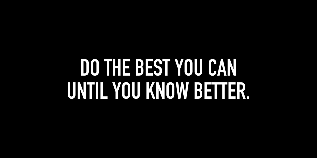 microwisdoms's tweet photo. Do the best you can until you know better. Then when you know better, do better.

— Maya Angelou https://t.co/b42wzUhdpZ
