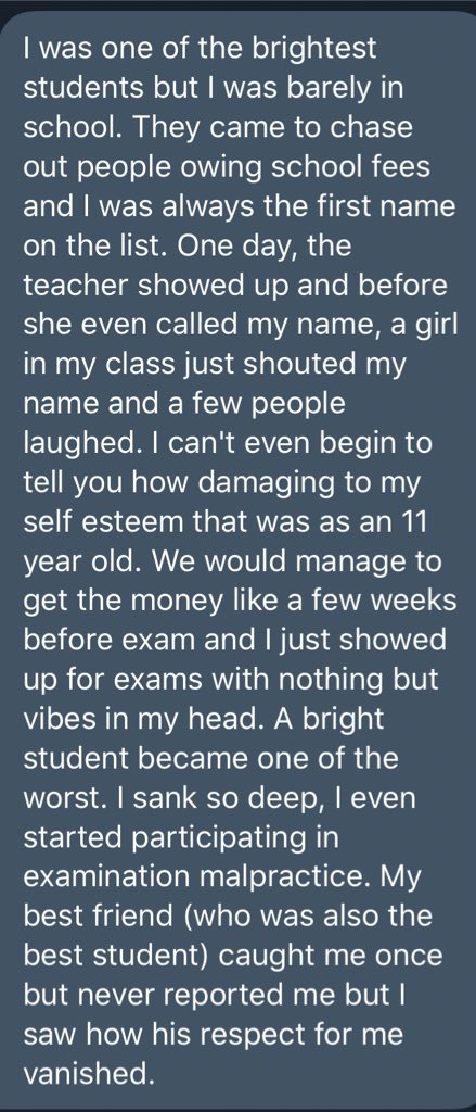 Another big deal is the effect on defaulting on school fees on children, most teachers/administrators punish the Children that had nothing to do with it, opening them up for ridicule. Interesting story here. Changed schools from where he was one of the brightest.