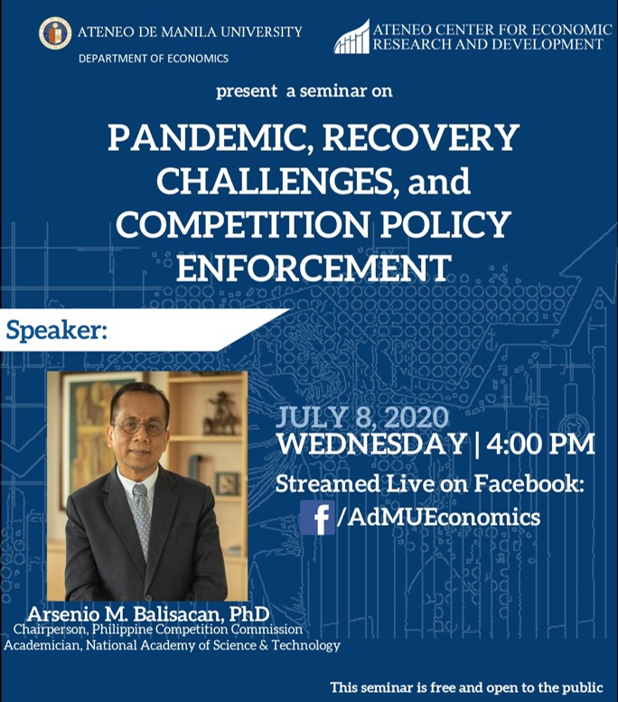 "PANDEMIC, RECOVERY CHALLENGES, and COMPETITION POLICY ENFORCEMENT"

Speaker: Arsenio M. Balisacan, PhD
Chairperson, Philippine Competition Commission
Academician, National Academy of Science &amp; Technology

July 8, 2020
Wednesday | 4 PM